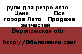 рули для ретро авто › Цена ­ 12 000 - Все города Авто » Продажа запчастей   . Воронежская обл.